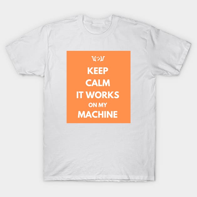 Keep Calm It Works On My Machine T-Shirt by dev-tats